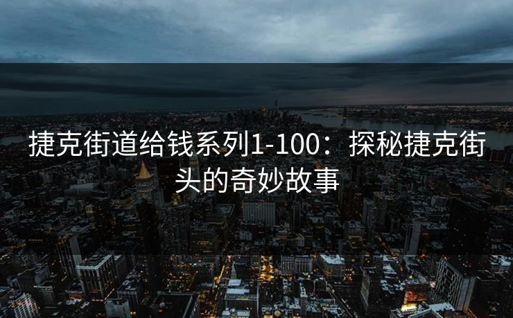 捷克街道给钱系列1-100:探秘捷克街头的奇妙故事